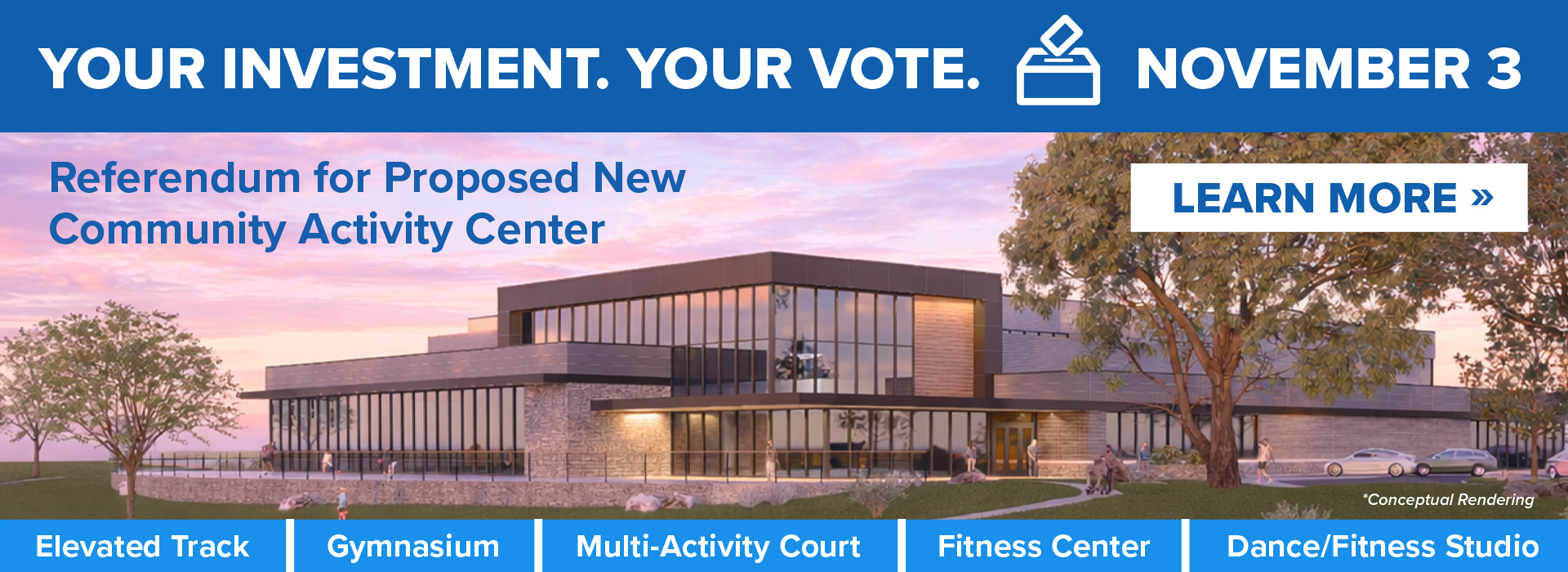 Your Investment. Your Vote. November 3 Referendum for Proposed New Community Activity Center